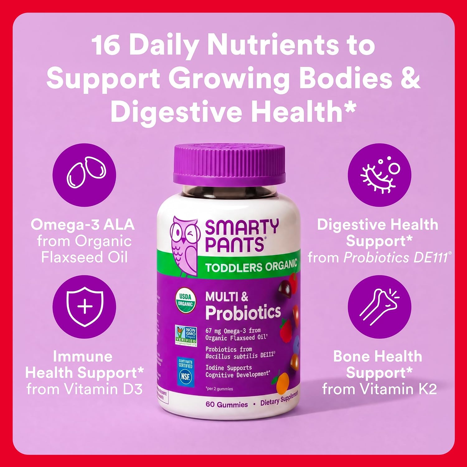 SmartyPants Organic Toddler Multivitamin Gummies: Probiotics, Omega 3 (ALA), Vitamin D3, C, Vitamin B12, B6, A, K & Zinc, Beta Carotene, Gluten Free, Three Fruit Flavors, 60 Count (30 Day Supply) - Image 3